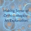 Making Sense of Orthobiologics: An Explanation